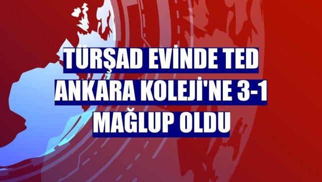 TÜRŞAD evinde TED Ankara Koleji'ne 3-1 mağlup oldu