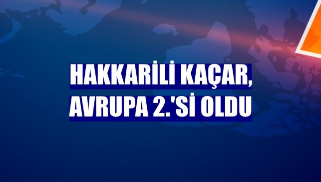 Hakkarili Kaçar, Avrupa 2.'si oldu