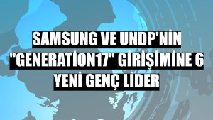 Samsung ve UNDP'nin 'Generation17' girişimine 6 yeni genç lider