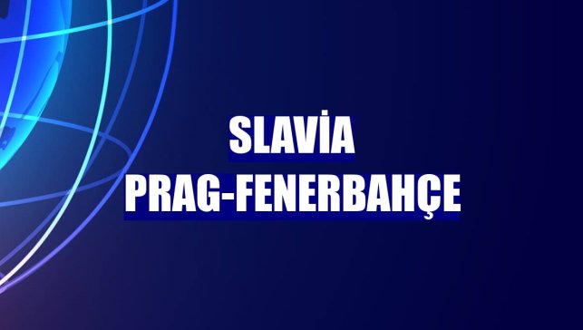 Slavia Prag-Fenerbahçe