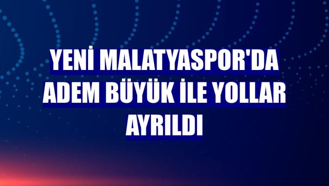 Yeni Malatyaspor'da Adem Büyük ile yollar ayrıldı