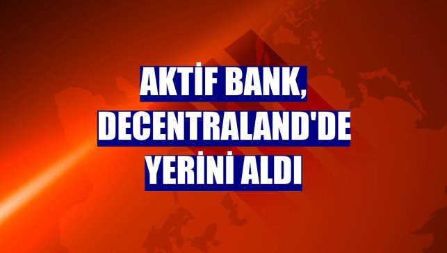 Aktif Bank, Decentraland'de yerini aldı