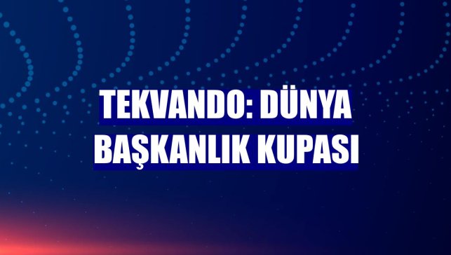 Tekvando: Dünya Başkanlık Kupası