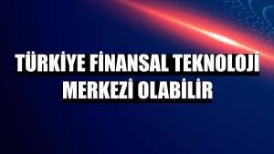 Türkiye finansal teknoloji merkezi olabilir