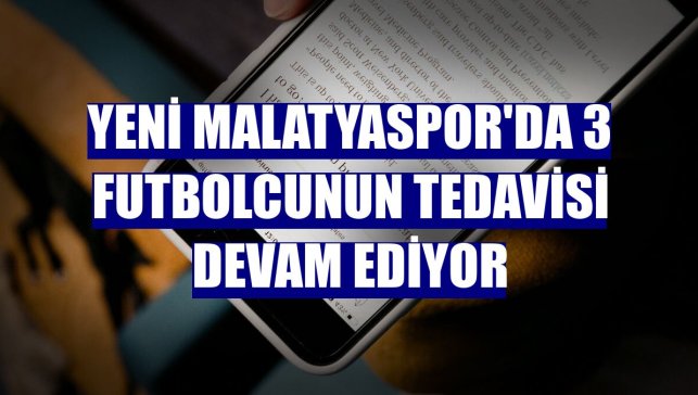 Yeni Malatyaspor'da 3 futbolcunun tedavisi devam ediyor