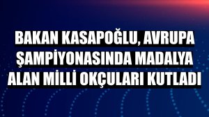 Bakan Kasapoğlu, Avrupa şampiyonasında madalya alan milli okçuları kutladı