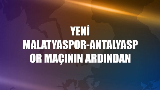 Yeni Malatyaspor-Antalyaspor maçının ardından