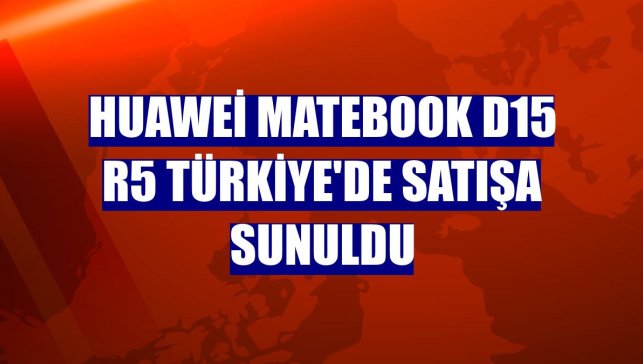 Huawei MateBook D15 R5 Türkiye'de satışa sunuldu