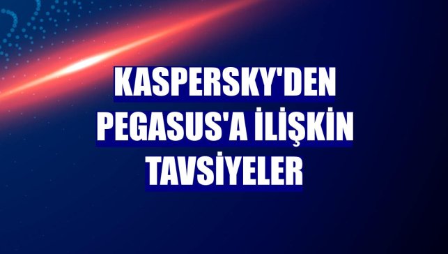 Kaspersky'den Pegasus'a ilişkin tavsiyeler