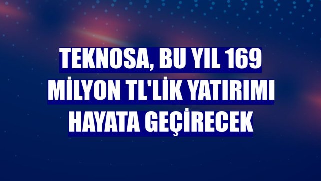 Teknosa, bu yıl 169 milyon TL'lik yatırımı hayata geçirecek