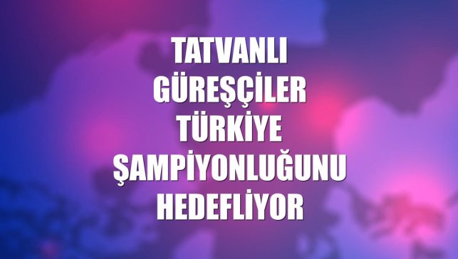 Tatvanlı güreşçiler Türkiye şampiyonluğunu hedefliyor