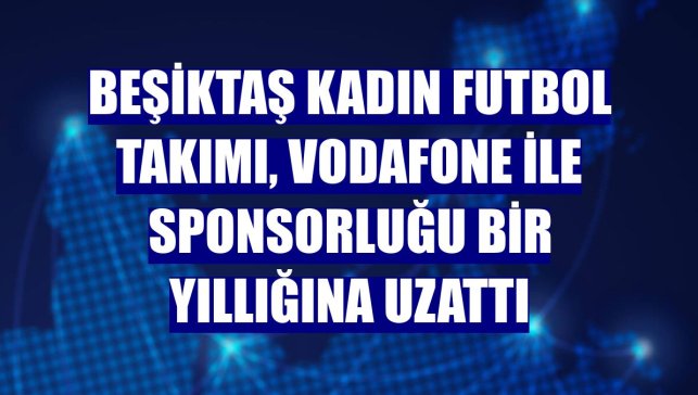 Beşiktaş Kadın Futbol Takımı, Vodafone ile sponsorluğu bir yıllığına uzattı