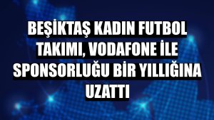 Beşiktaş Kadın Futbol Takımı, Vodafone ile sponsorluğu bir yıllığına uzattı