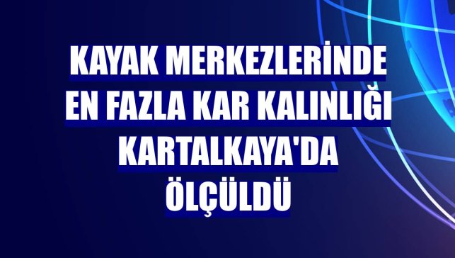 Kayak merkezlerinde en fazla kar kalınlığı Kartalkaya'da ölçüldü