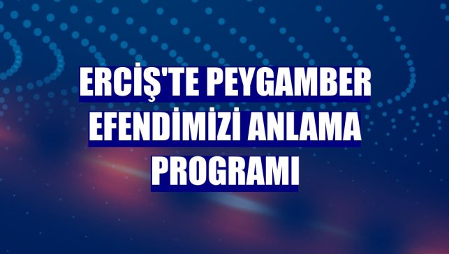 Erciş'te Peygamber Efendimizi anlama programı