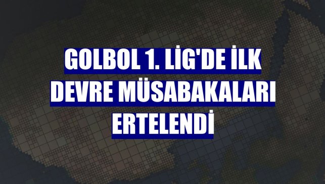 Golbol 1. Lig'de ilk devre müsabakaları ertelendi