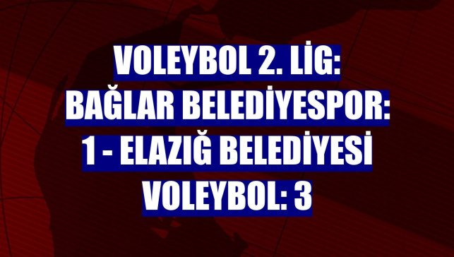 Voleybol 2. Lig: Bağlar Belediyespor: 1 - Elazığ Belediyesi Voleybol: 3