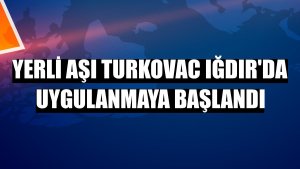 Yerli aşı Turkovac Iğdır'da uygulanmaya başlandı
