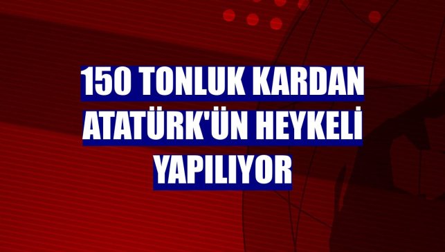 150 tonluk kardan Atatürk'ün heykeli yapılıyor