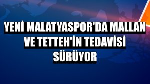 Yeni Malatyaspor'da Mallan ve Tetteh'in tedavisi sürüyor
