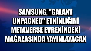 Samsung, 'Galaxy Unpacked' etkinliğini metaverse evrenindeki mağazasında yayınlayacak