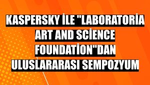 Kaspersky ile 'Laboratoria Art and Science Foundation'dan uluslararası sempozyum