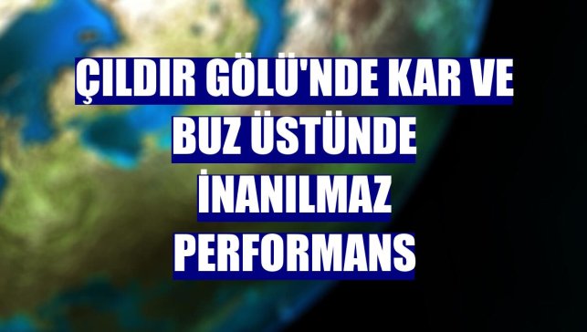 Çıldır Gölü'nde kar ve buz üstünde inanılmaz performans