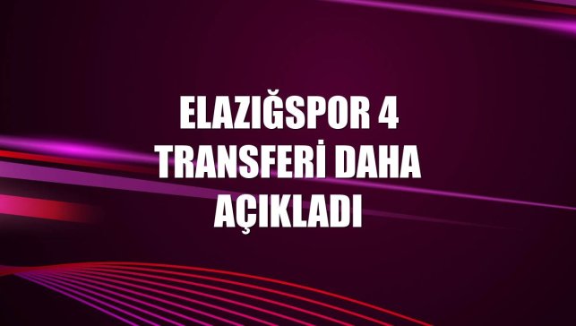 Elazığspor 4 transferi daha açıkladı
