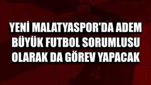 Yeni Malatyaspor'da Adem Büyük futbol sorumlusu olarak da görev yapacak