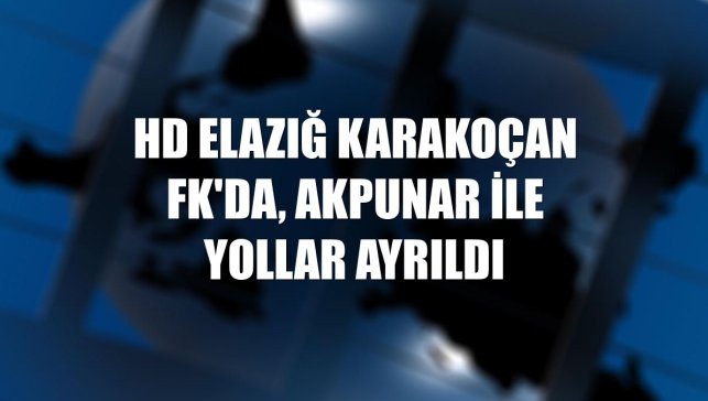 HD Elazığ Karakoçan FK'da, Akpunar ile yollar ayrıldı