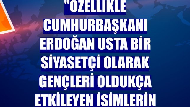 Doç. Dr. Palabıyık: "Özellikle Cumhurbaşkanı Erdoğan usta bir siyasetçi olarak gençleri oldukça etkileyen isimlerin başında geliyor