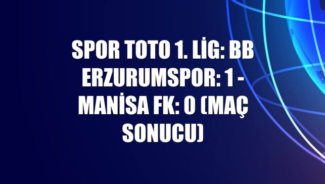 Spor Toto 1. Lig: BB Erzurumspor: 1 - Manisa FK: 0 (Maç Sonucu)