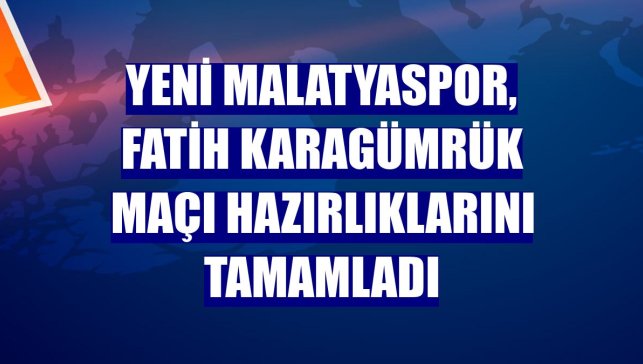 Yeni Malatyaspor, Fatih Karagümrük maçı hazırlıklarını tamamladı