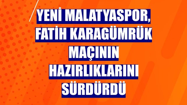 Yeni Malatyaspor, Fatih Karagümrük maçının hazırlıklarını sürdürdü