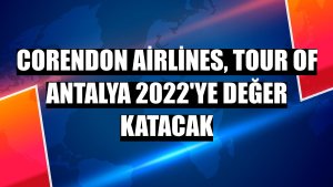 Corendon Airlines, Tour Of Antalya 2022'ye değer katacak