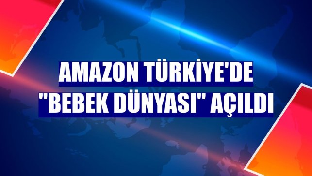 Amazon Türkiye'de "Bebek Dünyası" açıldı