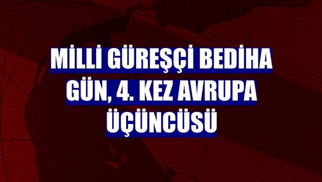 Milli güreşçi Bediha Gün, 4. kez Avrupa üçüncüsü