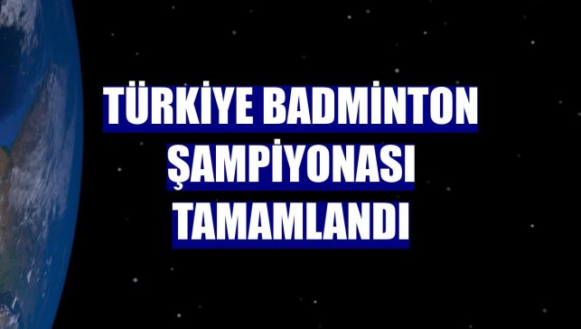 Türkiye Badminton Şampiyonası tamamlandı