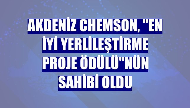 Akdeniz Chemson, "En İyi Yerlileştirme Proje Ödülü"nün sahibi oldu