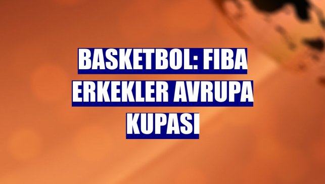 Basketbol: FIBA Erkekler Avrupa Kupası