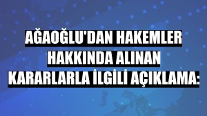 Ağaoğlu'dan hakemler hakkında alınan kararlarla ilgili açıklama: