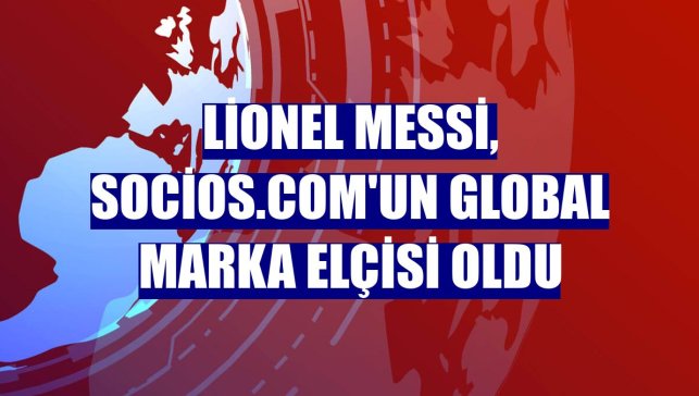 Lionel Messi, Socios.com'un global marka elçisi oldu