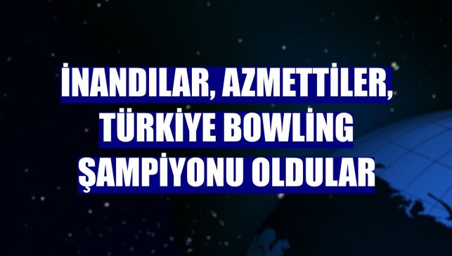 İnandılar, azmettiler, Türkiye Bowling Şampiyonu oldular