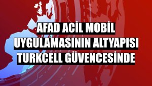 AFAD Acil mobil uygulamasının altyapısı Turkcell güvencesinde