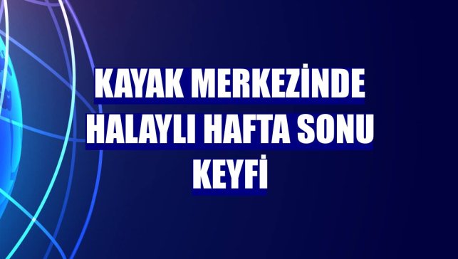 Kayak merkezinde halaylı hafta sonu keyfi