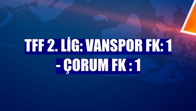 TFF 2. Lig: Vanspor FK: 1 - Çorum FK : 1