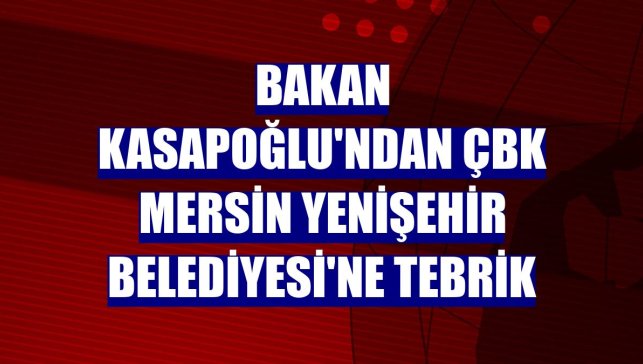 Bakan Kasapoğlu'ndan ÇBK Mersin Yenişehir Belediyesi'ne tebrik