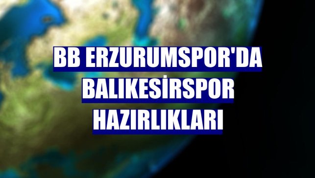 BB Erzurumspor'da Balıkesirspor hazırlıkları