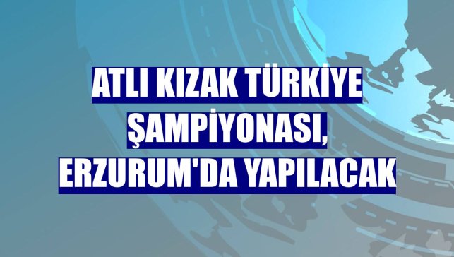 Atlı Kızak Türkiye Şampiyonası, Erzurum'da yapılacak