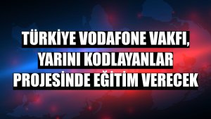 Türkiye Vodafone Vakfı, Yarını Kodlayanlar projesinde eğitim verecek